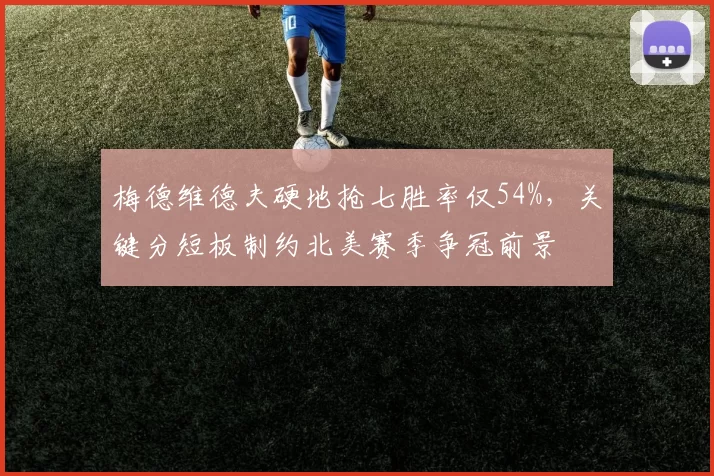 梅德维德夫硬地抢七胜率仅54%，关键分短板制约北美赛季争冠前景