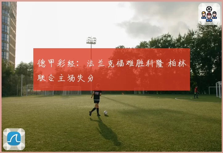 德甲彩经：法兰克福难胜科隆 柏林联合主场失分