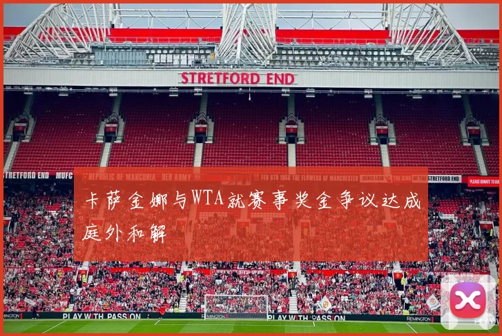 卡萨金娜与WTA就赛事奖金争议达成庭外和解